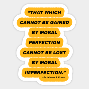 That Which Cannot Be Gained By Moral Perfection Cannot Be Lost By Moral Imperfection Sticker